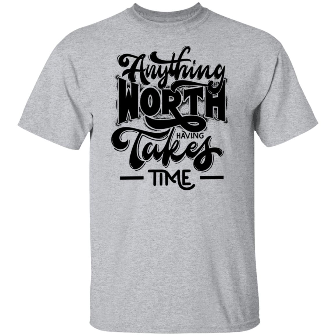 Anything Worth Having Having Takes Time Tee Tshirt Men's Father's Day Gifts Unisex T-Shirts