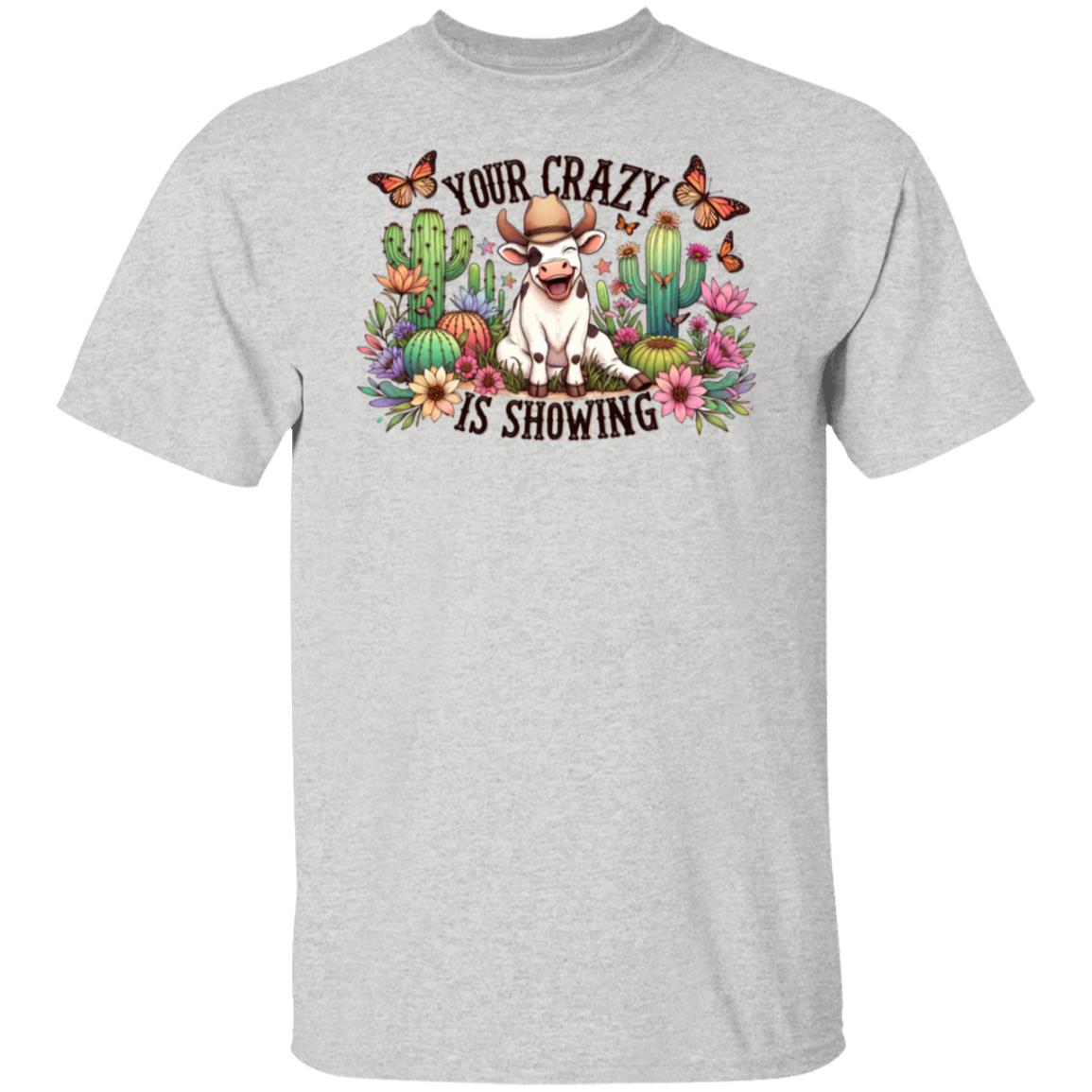 Your Crazy is Showing | T-Shirt | Unisex Tee Shirt | Cow