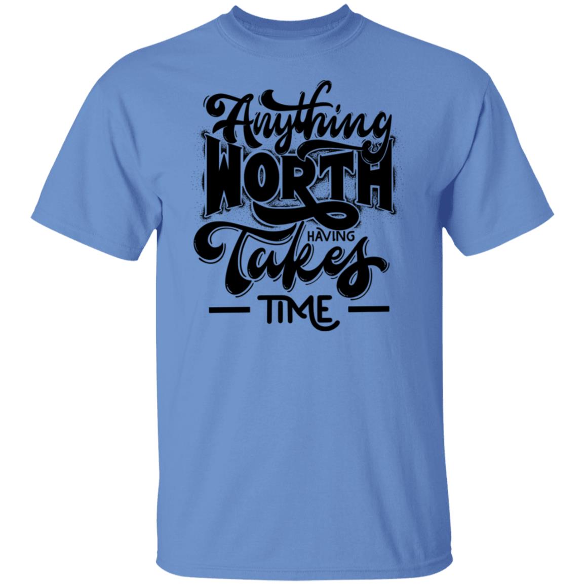 Anything Worth Having Having Takes Time Tee Tshirt Men's Father's Day Gifts Unisex T-Shirts