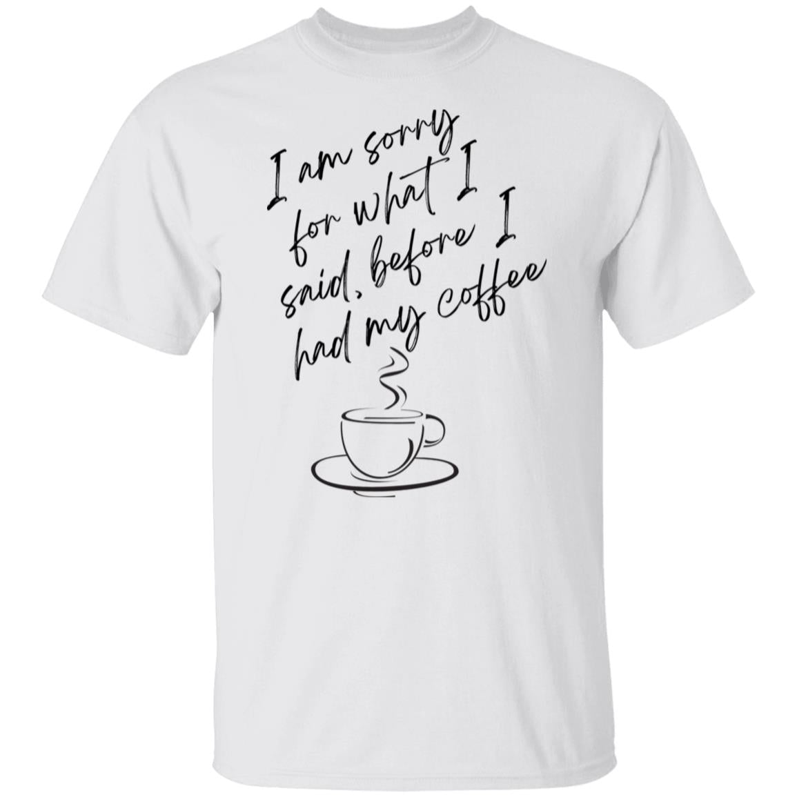 I Am Sorry For What I Said, Before I Had My Coffee Tshirt Women's Gifts Unisex T-Shirts