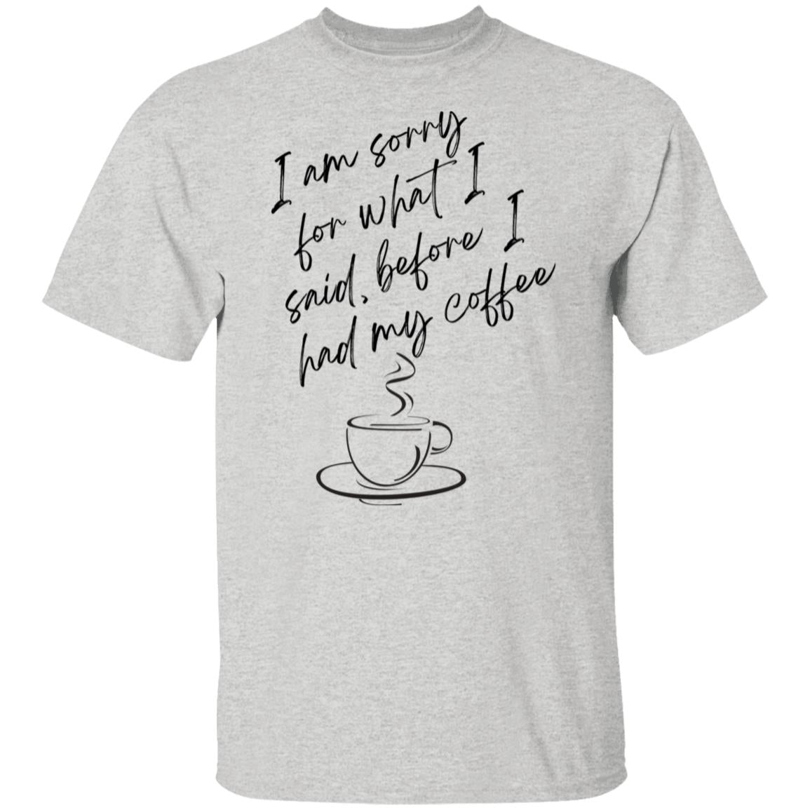 I Am Sorry For What I Said, Before I Had My Coffee Tshirt Women's Gifts Unisex T-Shirts