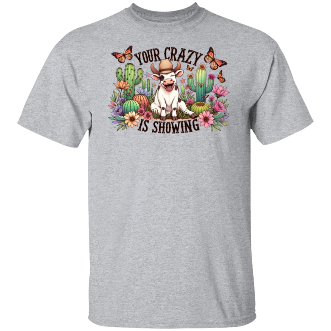 Your Crazy is Showing | T-Shirt | Unisex Tee Shirt | Cow