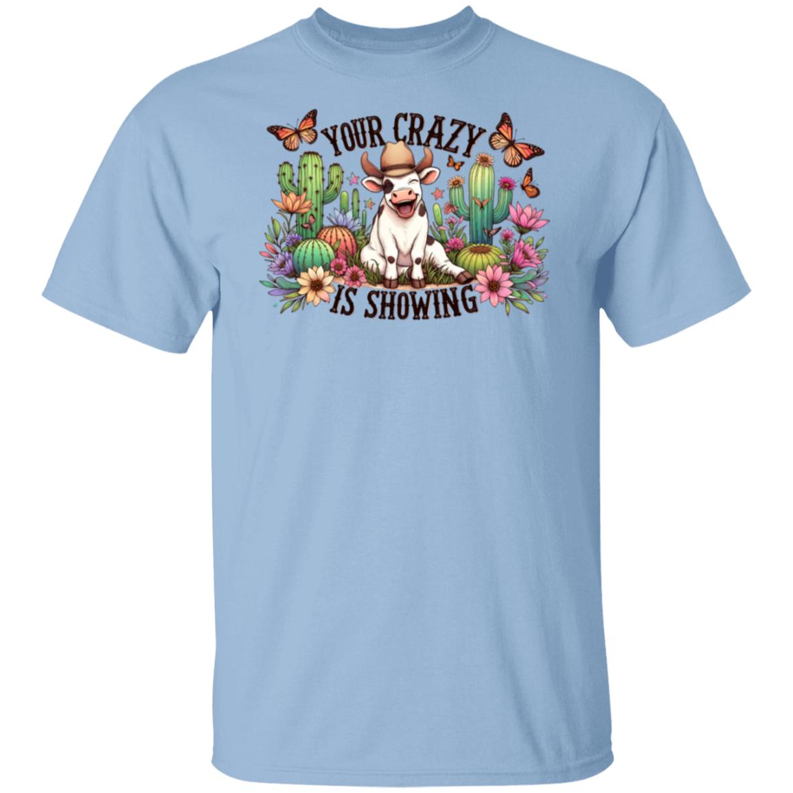 Your Crazy is Showing | T-Shirt | Unisex Tee Shirt | Cow