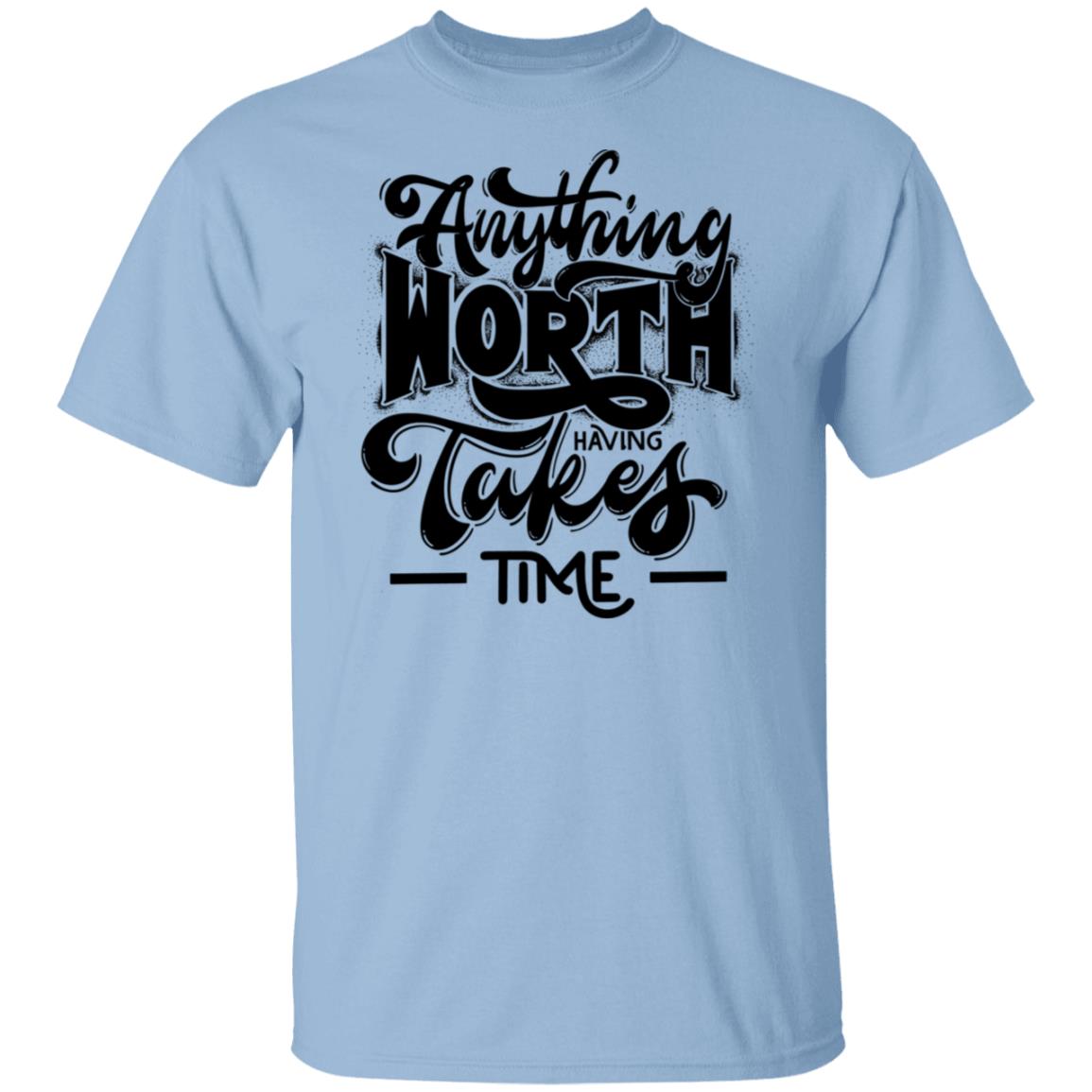 Anything Worth Having Having Takes Time Tee Tshirt Men's Father's Day Gifts Unisex T-Shirts