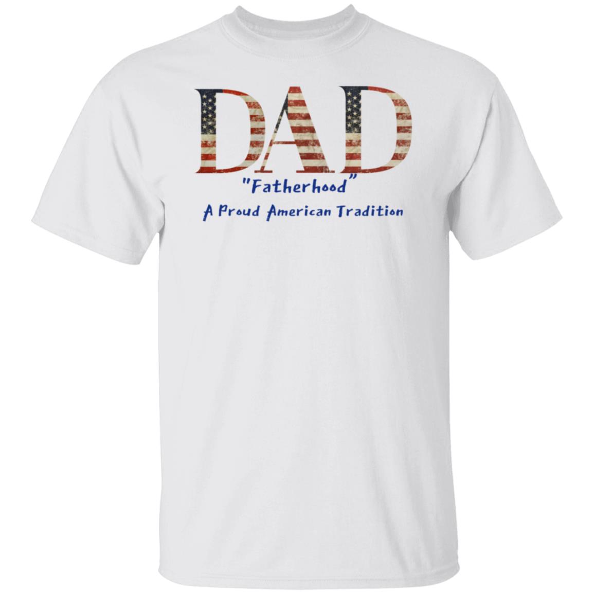 Dad Fatherhood A Proud American Tradition Tee Tshirt Men's Father's Day Gifts T-Shirts