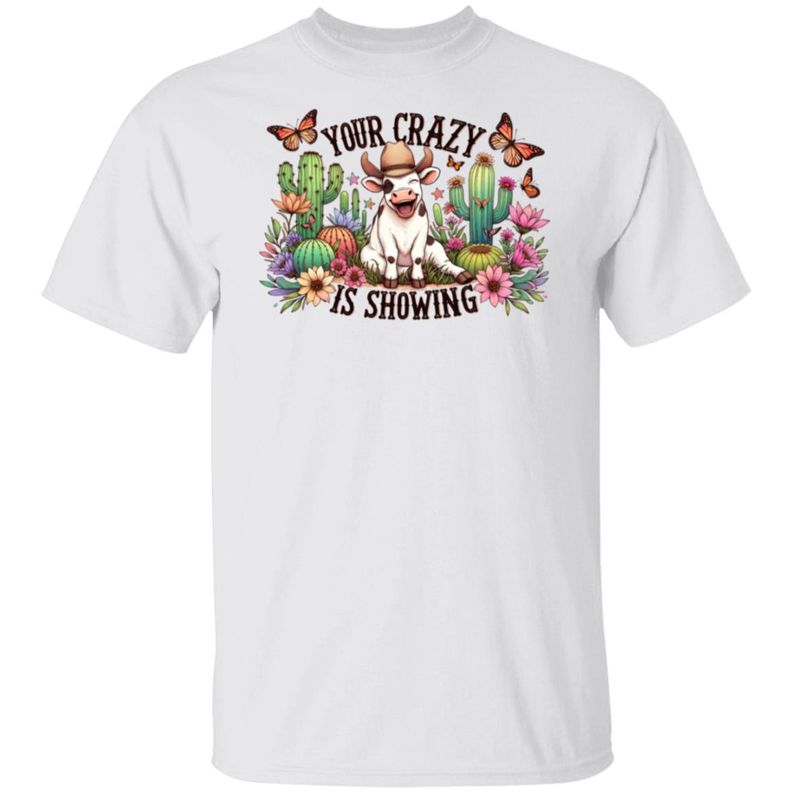 Your Crazy is Showing | T-Shirt | Unisex Tee Shirt | Cow