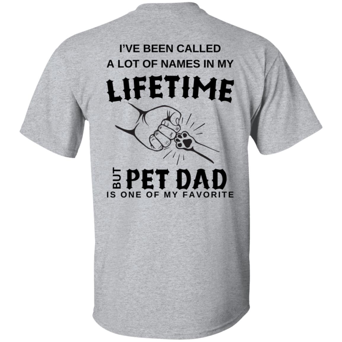 Lifetime Pet Dad I've Been Called A Lot Of Names In My Lifetime Tee Tshirt Men's Father's Day Gifts T-Shirts