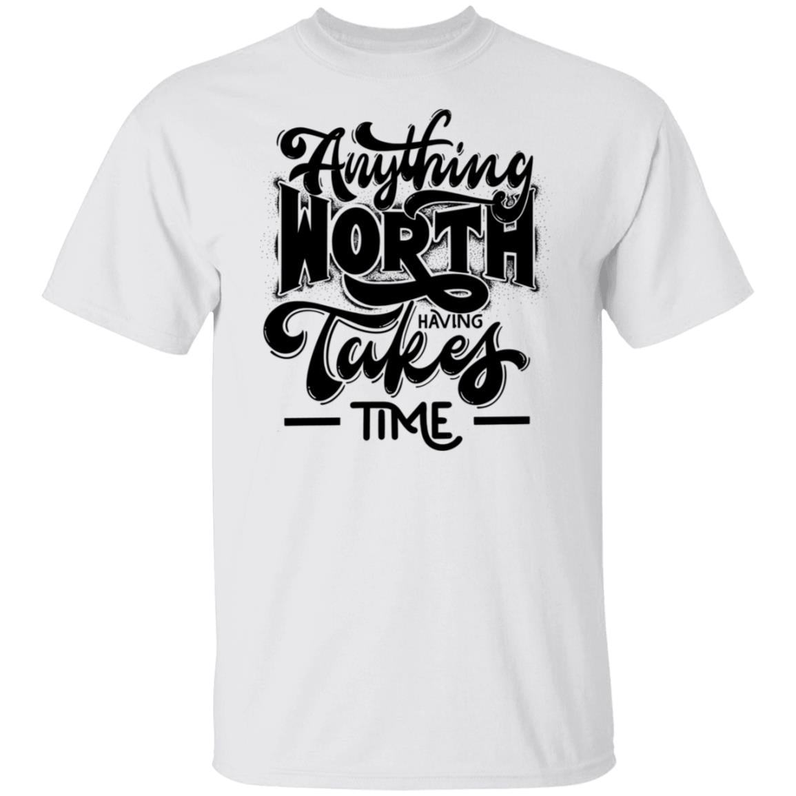 Anything Worth Having Having Takes Time Tee Tshirt Men's Father's Day Gifts Unisex T-Shirts