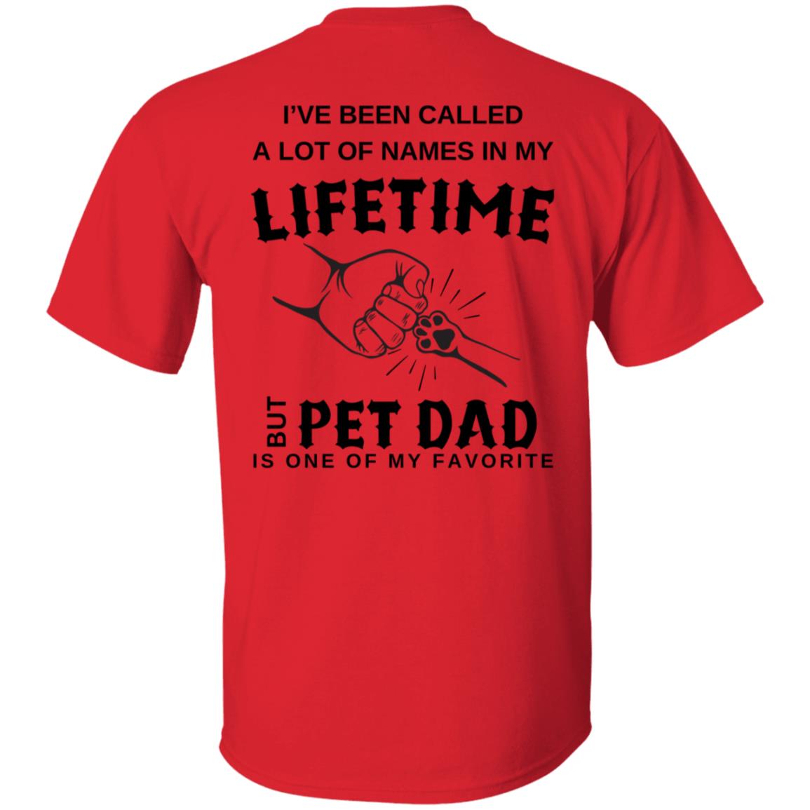 Lifetime Pet Dad I've Been Called A Lot Of Names In My Lifetime Tee Tshirt Men's Father's Day Gifts T-Shirts