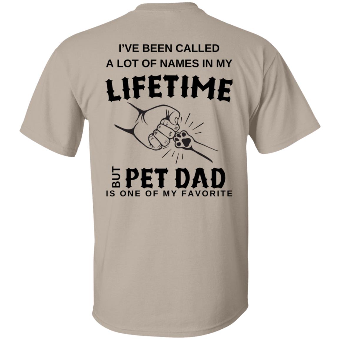 Lifetime Pet Dad I've Been Called A Lot Of Names In My Lifetime Tee Tshirt Men's Father's Day Gifts T-Shirts