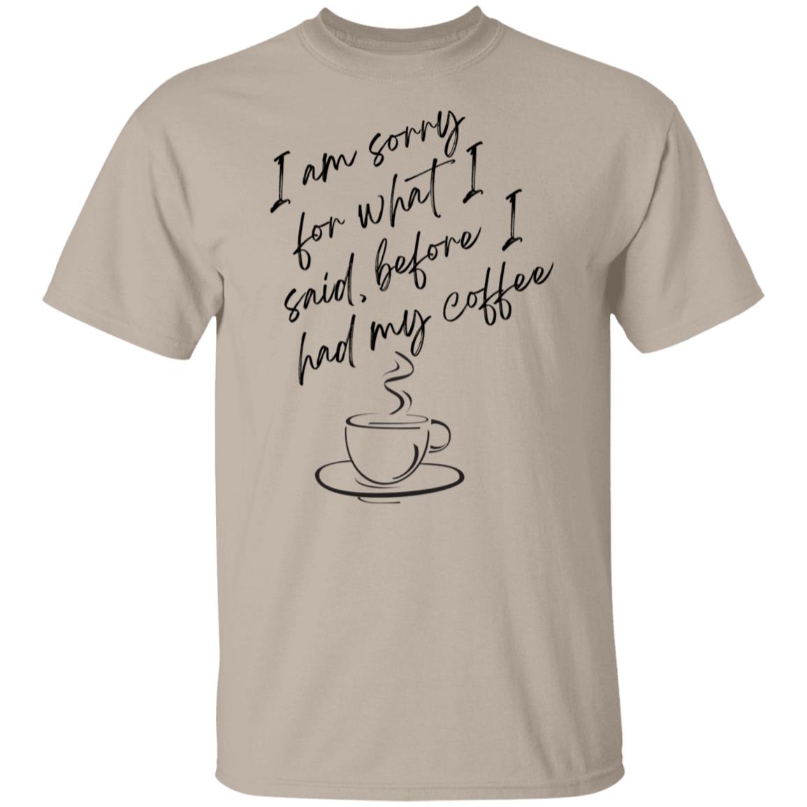 I Am Sorry For What I Said, Before I Had My Coffee Tshirt Women's Gifts Unisex T-Shirts