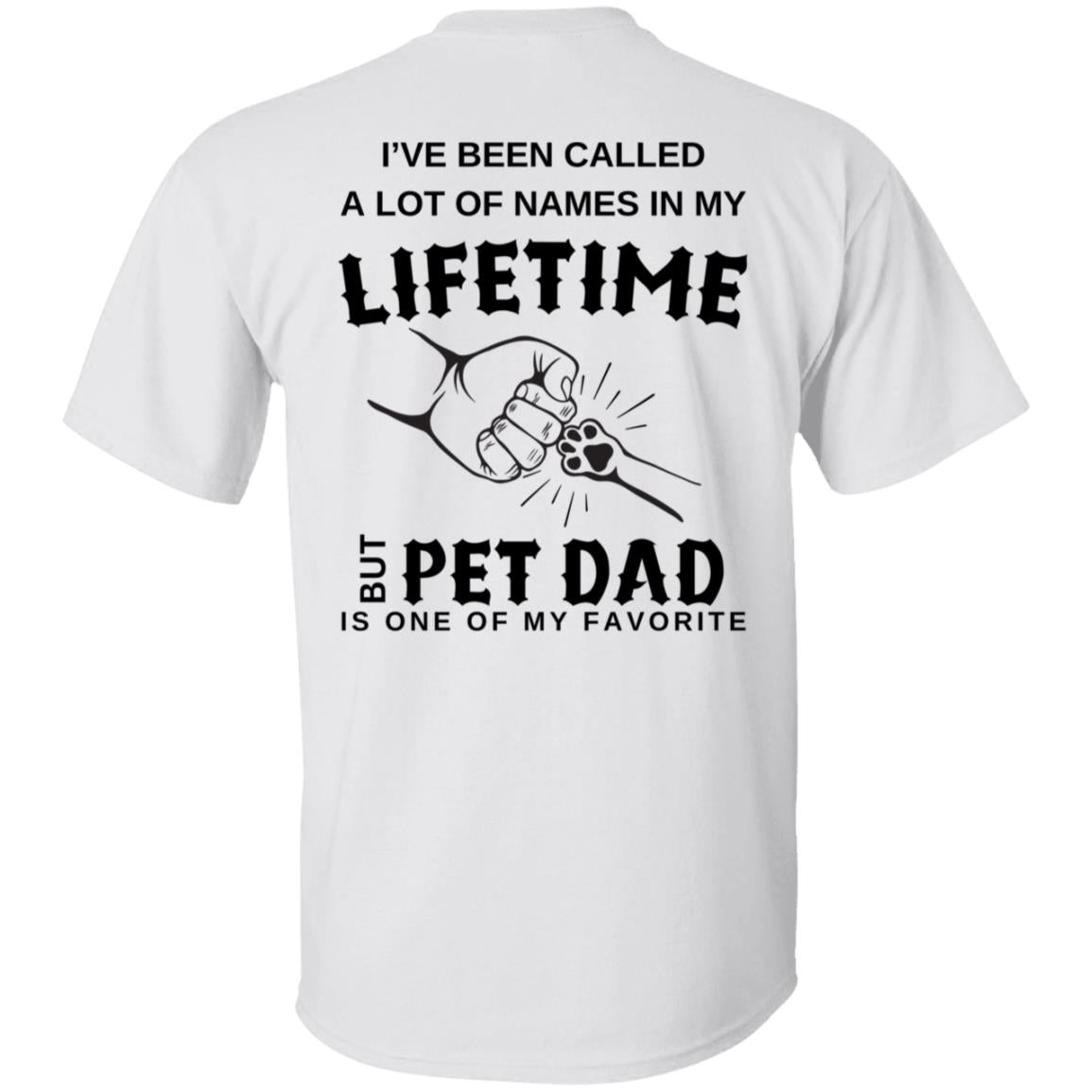 Lifetime Pet Dad I've Been Called A Lot Of Names In My Lifetime Tee Tshirt Men's Father's Day Gifts T-Shirts