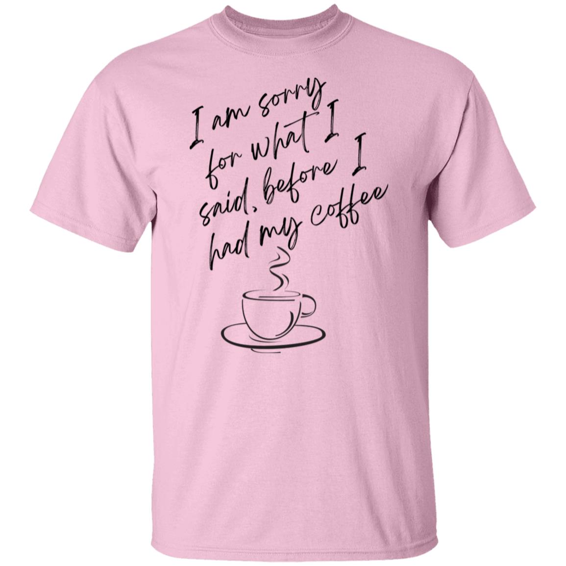 I Am Sorry For What I Said, Before I Had My Coffee Tshirt Women's Gifts Unisex T-Shirts